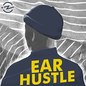 Ear Hustle.